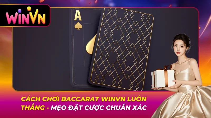 Cách Chơi Baccarat Winvn Luôn Thắng – Mẹo Đặt Cược Chuẩn Xác