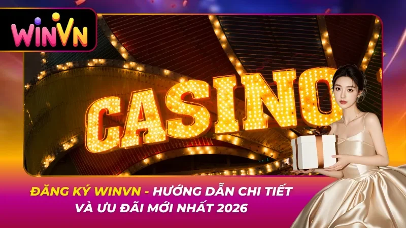 Đăng Ký Winvn – Hướng Dẫn Chi Tiết Và Ưu Đãi Mới Nhất 2026